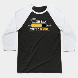 Keep calm coffee is loading Baseball T-Shirt